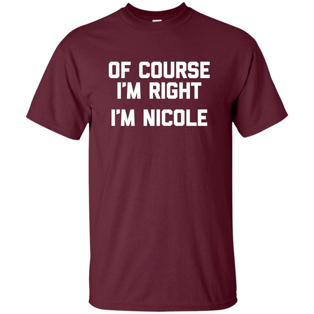 Of Course I'm Right I'm Nicole T-shirt Maroon