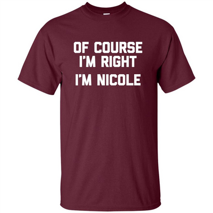 Of Course I'm Right I'm Nicole T-shirt Maroon