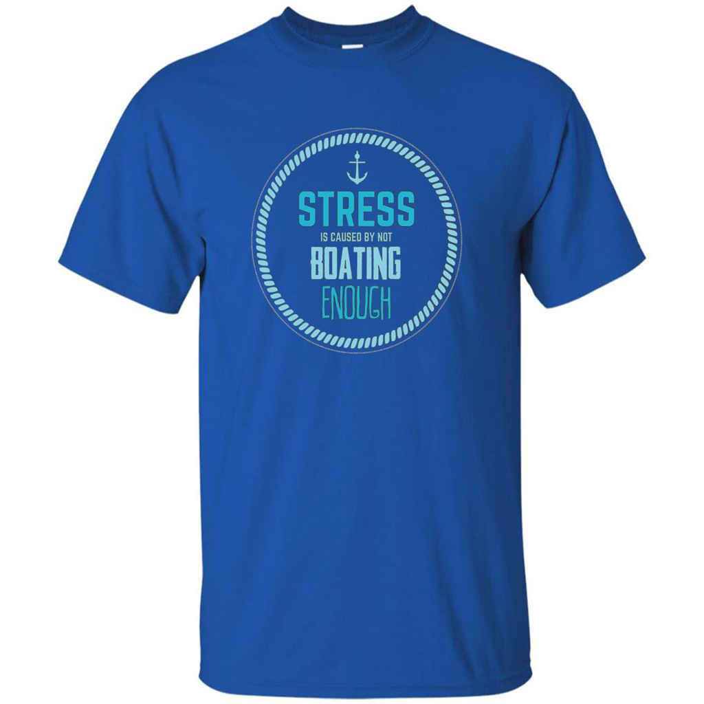 Stress Is Caused By Not Boating Enough Sailing T-Shirt Royal
