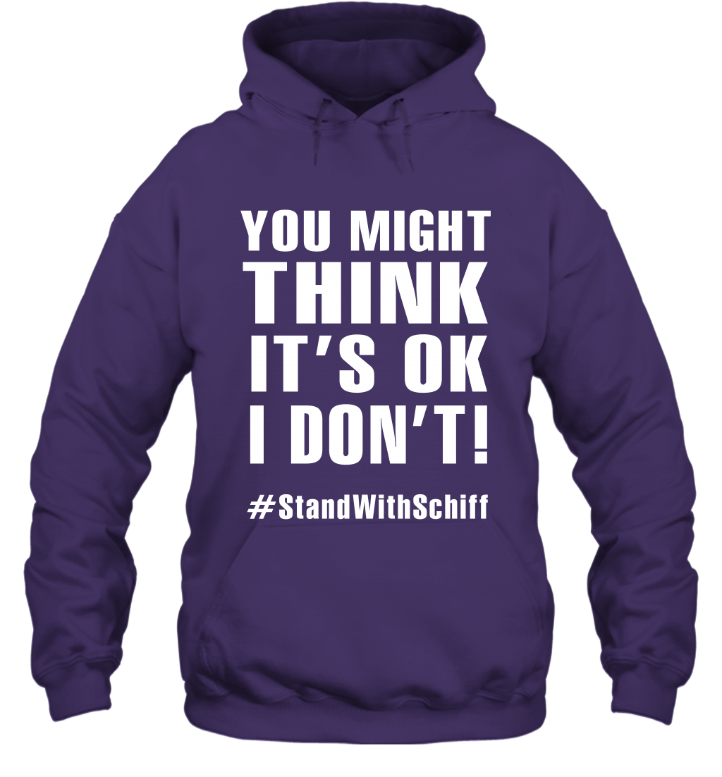 You Might Think It's Ok I Don't #standwithschiff Shirt Hoodie Hoodie Purple
