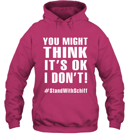 You Might Think It's Ok I Don't #standwithschiff Shirt Hoodie Hoodie Heliconia