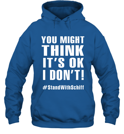 You Might Think It's Ok I Don't #standwithschiff Shirt Hoodie Hoodie Royal