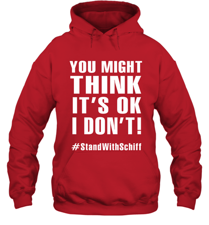You Might Think It's Ok I Don't #standwithschiff Shirt Hoodie Hoodie Red
