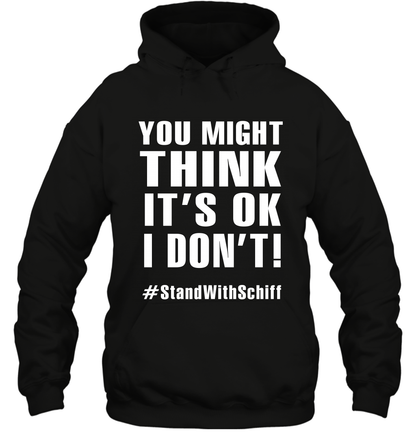 You Might Think It's Ok I Don't #standwithschiff Shirt Hoodie Hoodie Black