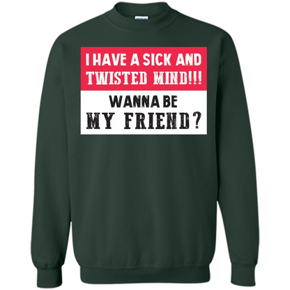 I Have A Sick And Twisted Mind Wanna Be My Friend T-shirt Forest Green
