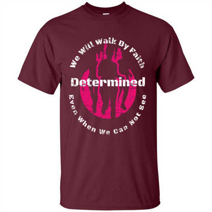 Faith Inspired T-shirt We Will Walk By Faith Determined Maroon