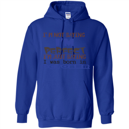 I'm Not Saying I Am Perfect I'M Just Saying I Was Born In October Royal