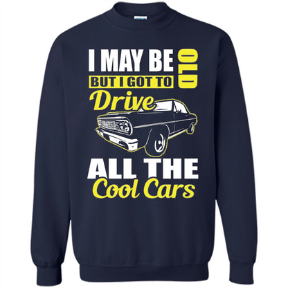 Cool Cars Dad T-shirt I May Be Old But I Got To Drive All The Cool Cars