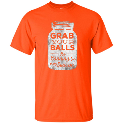 Grab Your Balls It's Canning Season Funny T-Shirt Orange