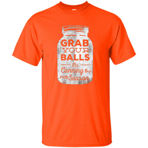 Grab Your Balls It's Canning Season Funny T-Shirt