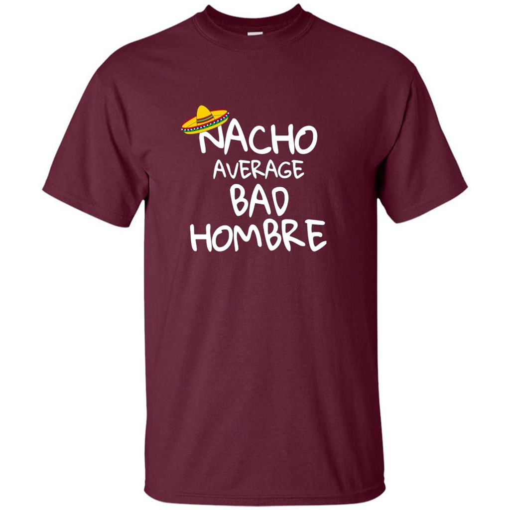 Nacho Average Bad Hombre T-shirt Sombrero T-shirt Maroon