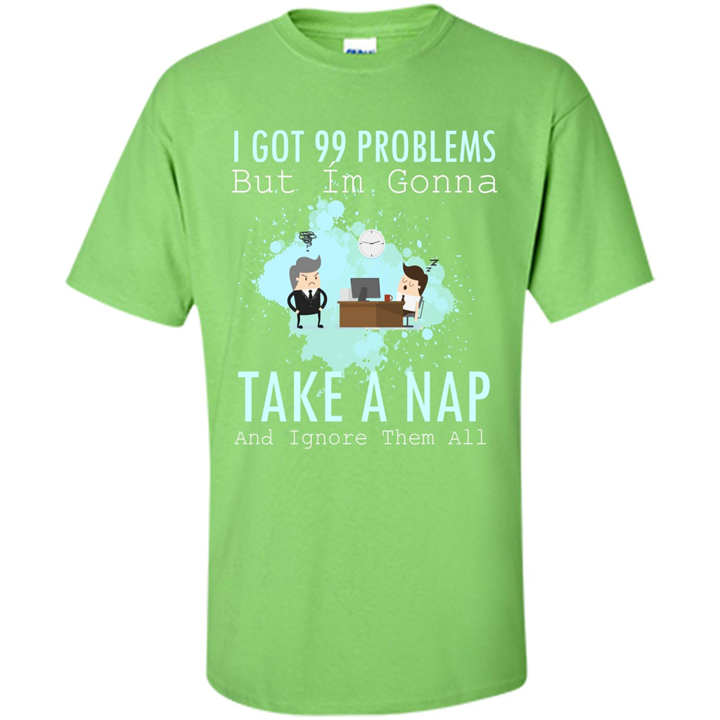 I Got 99 Problems But I'm Gonna Take A Nap And Ignore Them All T-shirt Lime