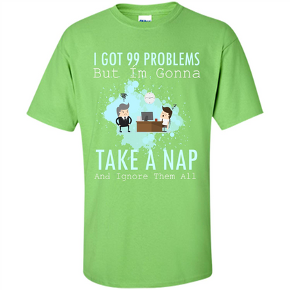 I Got 99 Problems But I'm Gonna Take A Nap And Ignore Them All T-shirt Lime