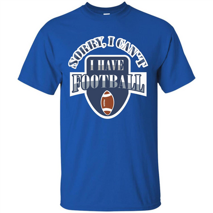 Football T-shirt Sorry, I Can't I Have Football Royal