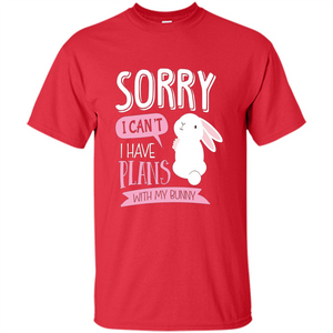 Sorry I Can't I Have Plans With My Bunny T-shirt