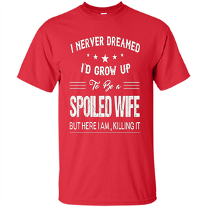 Dreamed To Be A Spoiled Wife T-shirt