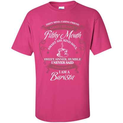 I Am A Barista T-shirt Dirty Mind Caring Friend Good Heart Filthy Mouth Heliconia