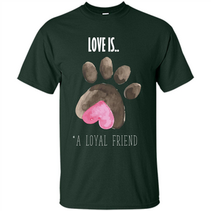 Dog Lover T-shirt Love is A loyal Friend