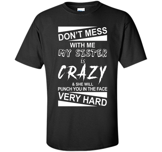 DON'T MESS WITH ME MY SISTER IS CRAZY SHE WILL PUNCH YOU T-shirt Black