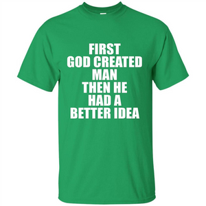 First God Created Man Then He Had A Better Idea Feminism T-shirt For Equality