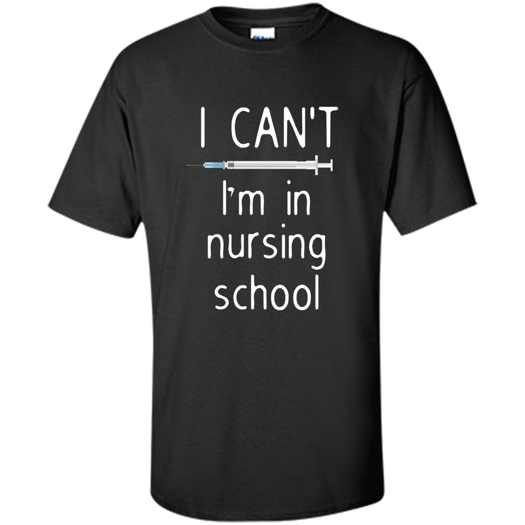 Funny Nurse T-shirt I Can't I'm In Nursing School T-shirt Black