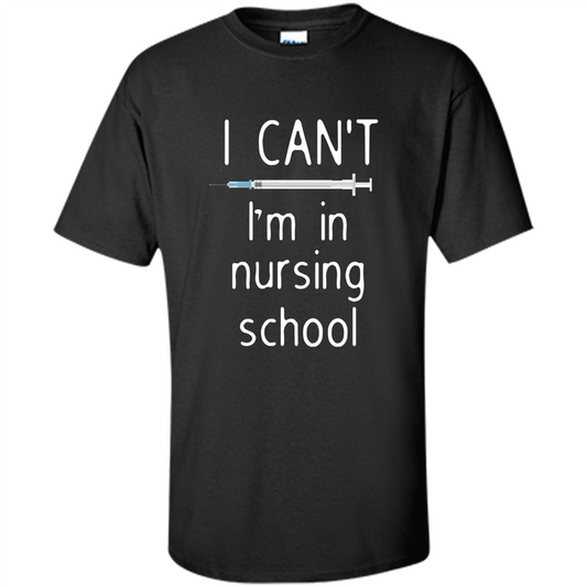 Funny Nurse T-shirt I Can't I'm In Nursing School T-shirt Black