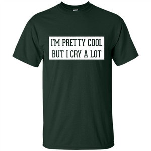 I'm Pretty Cool But I Cry A Lot T-shirt