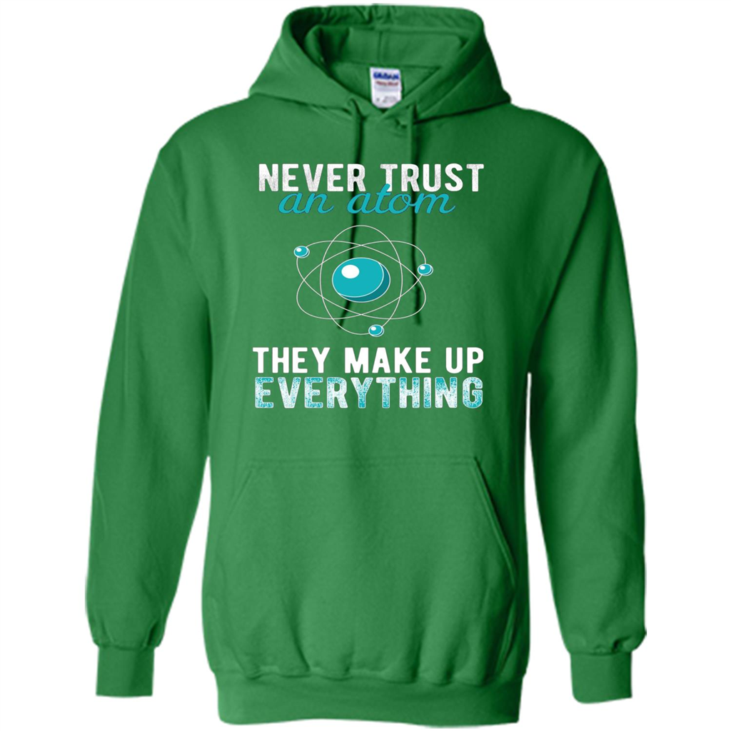 Science T-shirt -Never Trust An Atom They Make Up Everything T-shirt Irish Green