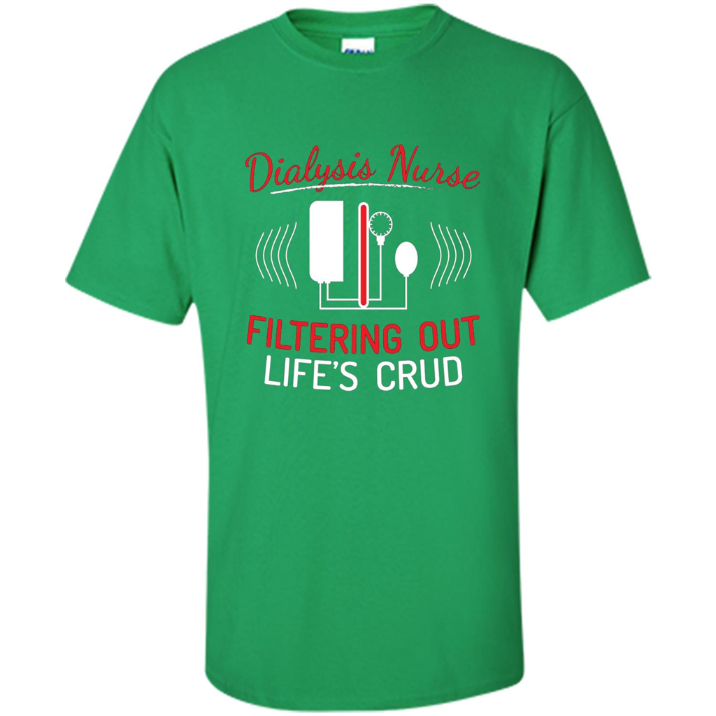 Funny Nurse T-shirts Dialysis Nurse Filtering Out Lifes Crud Irish Green