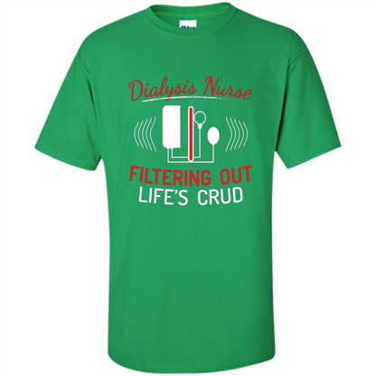 Funny Nurse T-shirts Dialysis Nurse Filtering Out Lifes Crud Irish Green