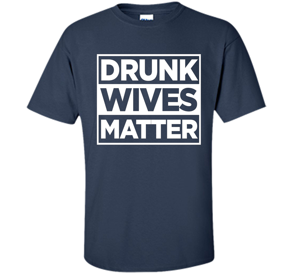 Original Drunk Wives Matter Funny Tshirt for Men Women &amp; Kid shirt Navy
