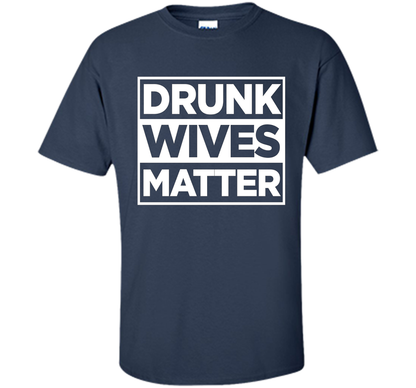 Original Drunk Wives Matter Funny Tshirt for Men Women &amp; Kid shirt Navy