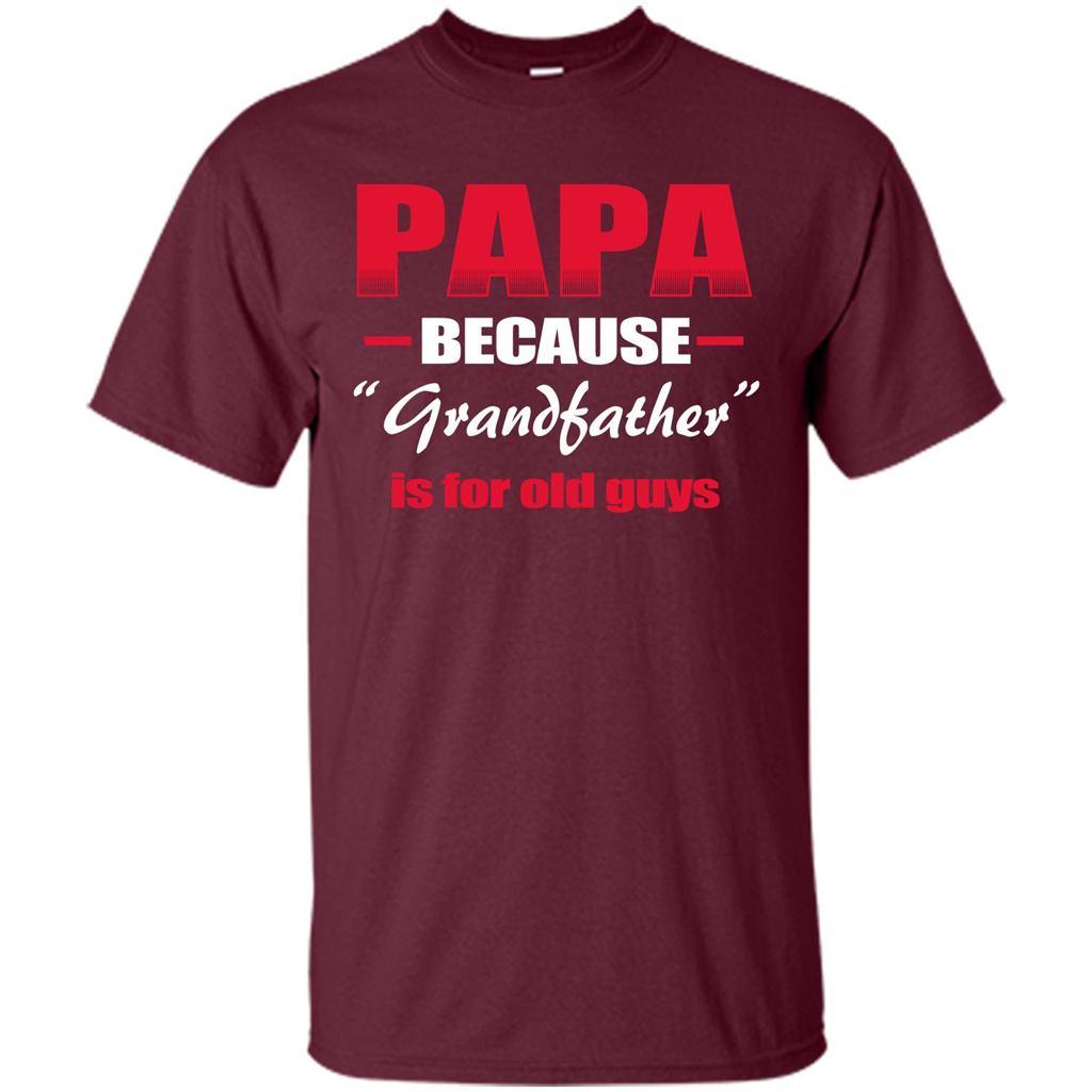 Papa T-shirt Papa Because Grandfather Is For Old Guys Maroon