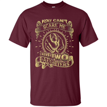 Fathers Day T-shirt You Can't Scare Me I Have Two Daughters Maroon