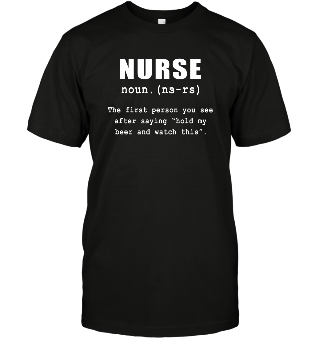 Nurse The First Person You See After Saying Hold My Beer And Watch This ShirtUnisex Short Sleeve Classic Tee