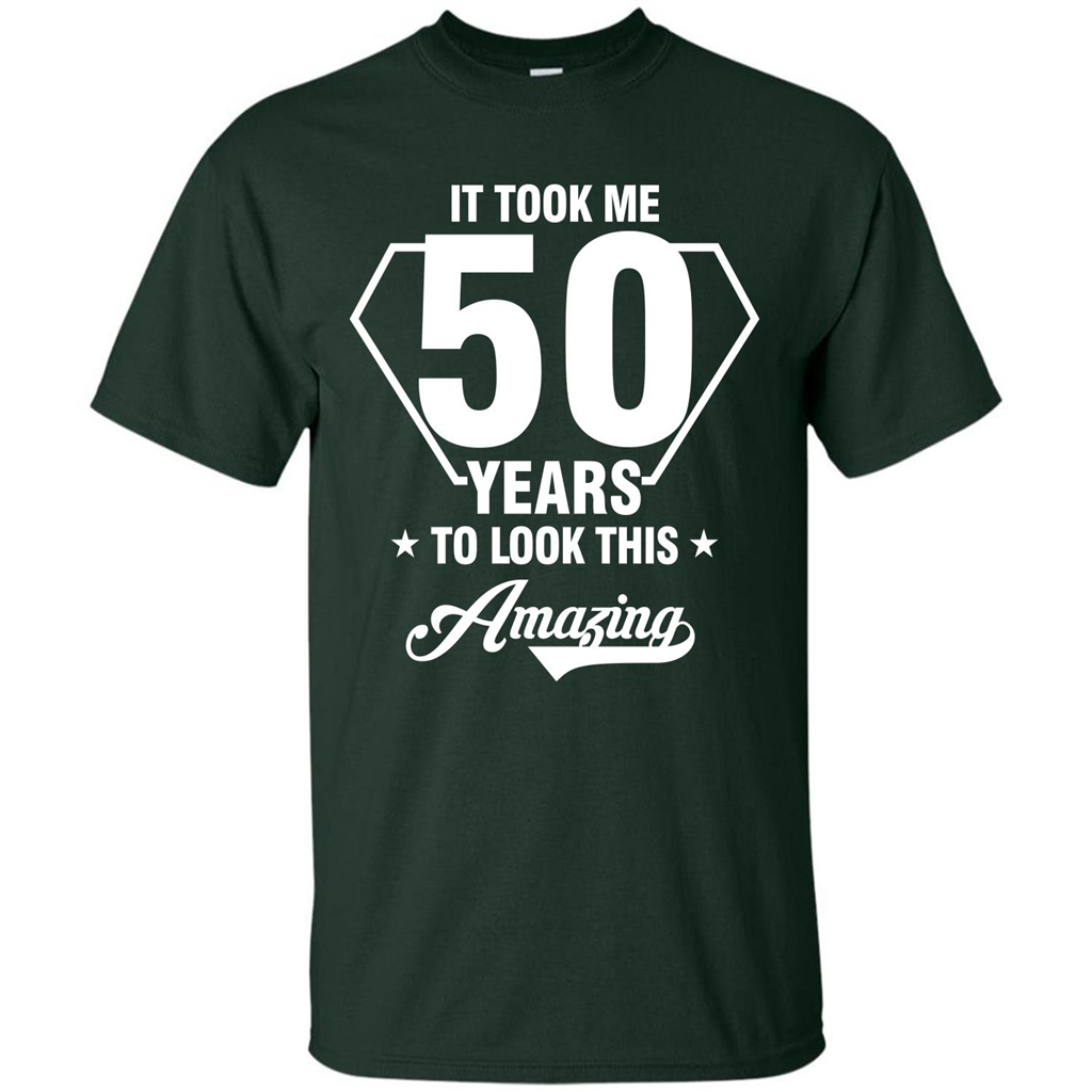 Birthday Gift T-shirt It Took Me 50 Years To Look This Amazing Forest Green