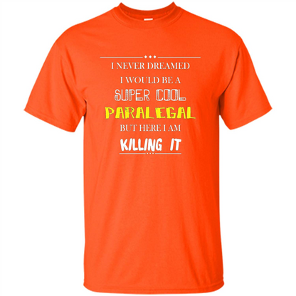 Paralegal - I Never Dreamed I Would Be A Super Cool T-shirt Orange