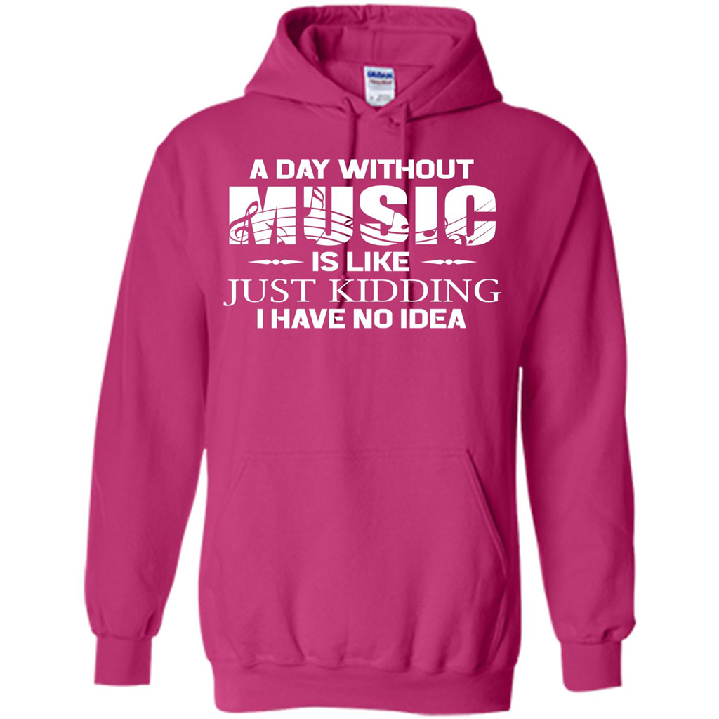 Music T-shirt A Day Without Music Is Like Just Kidding I Have No Idea Heliconia