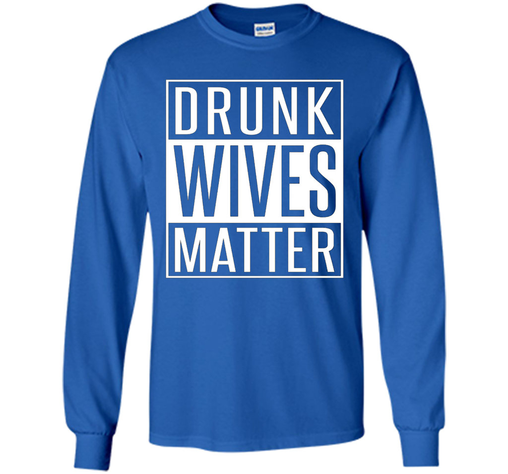 Wife T-shirt Drunk Wives Matter T-shirt Royal