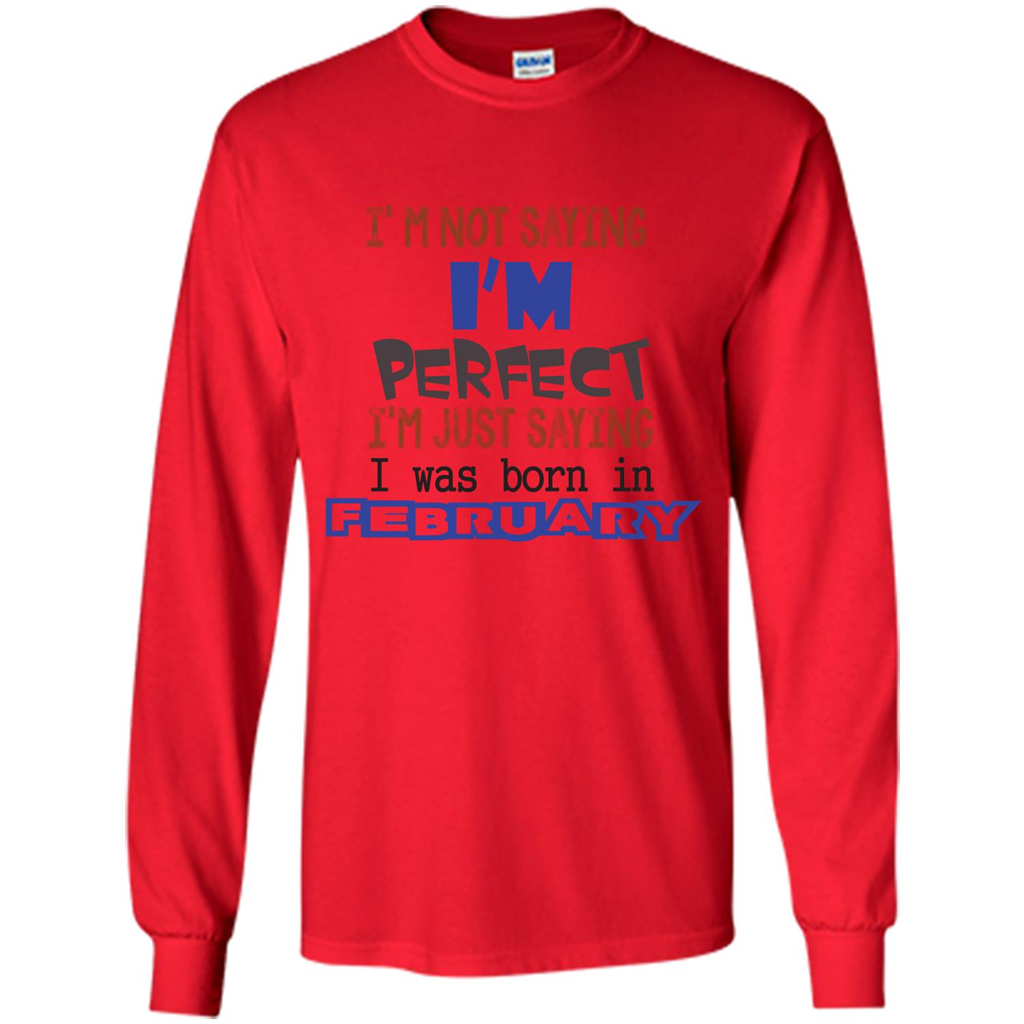 February T-shirt I'm Not Saying I Am Perfect I'm Just Saying I Was Born In February Red