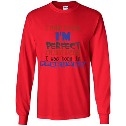 February T-shirt I'm Not Saying I Am Perfect I'm Just Saying I Was Born In February Red