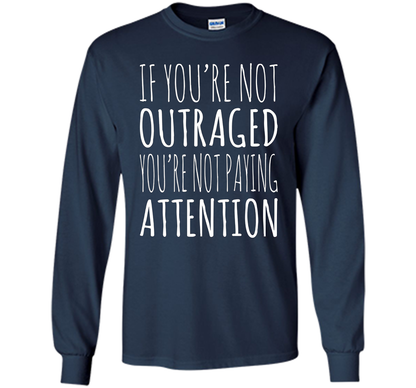 If You're Not Outraged You're Not Paying Attention T-shirt Navy