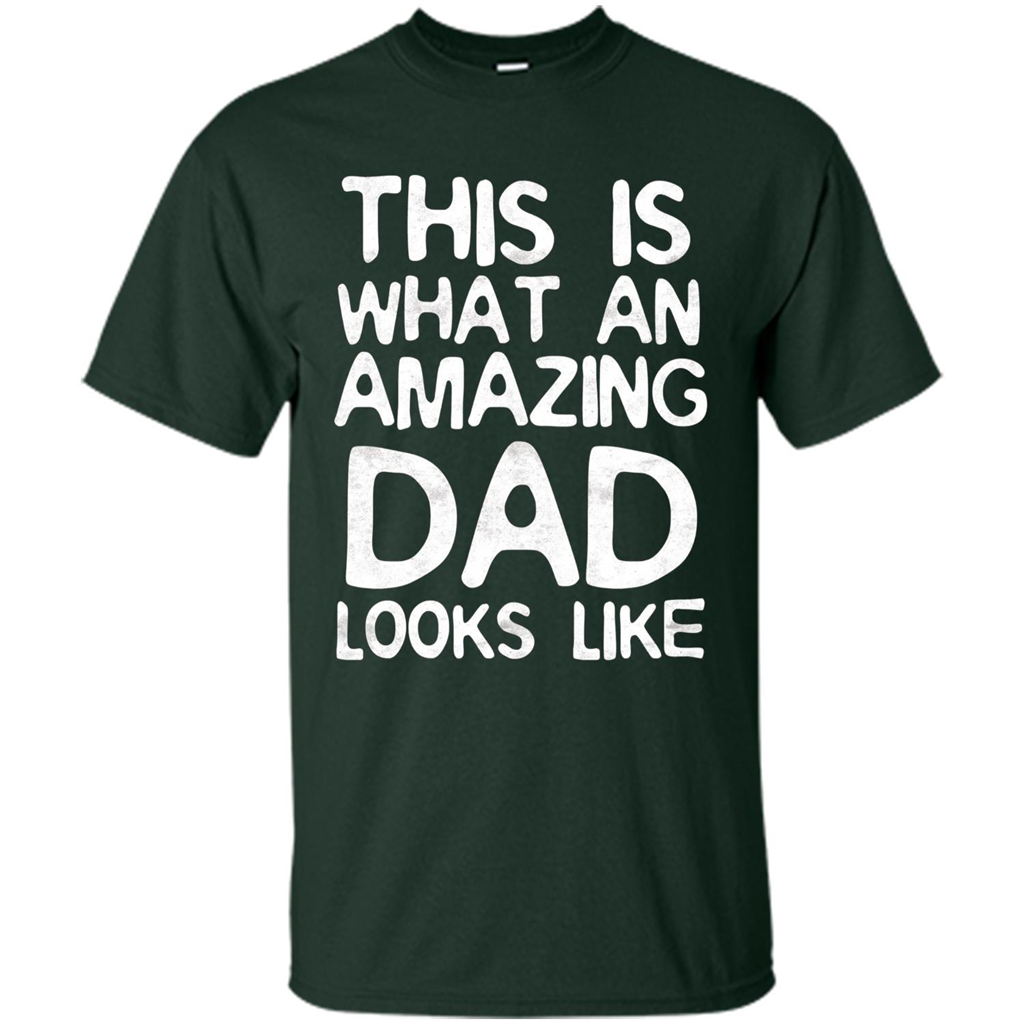 Fathers Day T-shirt This Is What An Amazing Dad Looks Like Forest Green