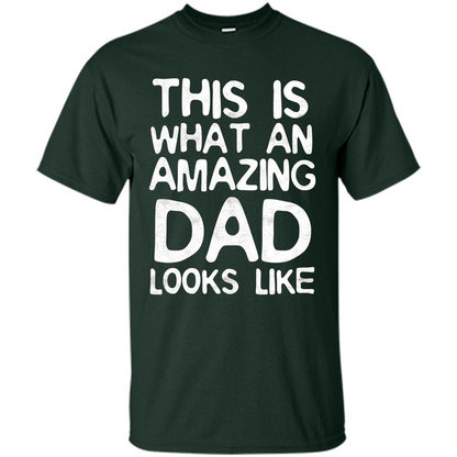 Fathers Day T-shirt This Is What An Amazing Dad Looks Like Forest Green