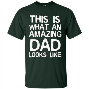 Fathers Day T-shirt This Is What An Amazing Dad Looks Like