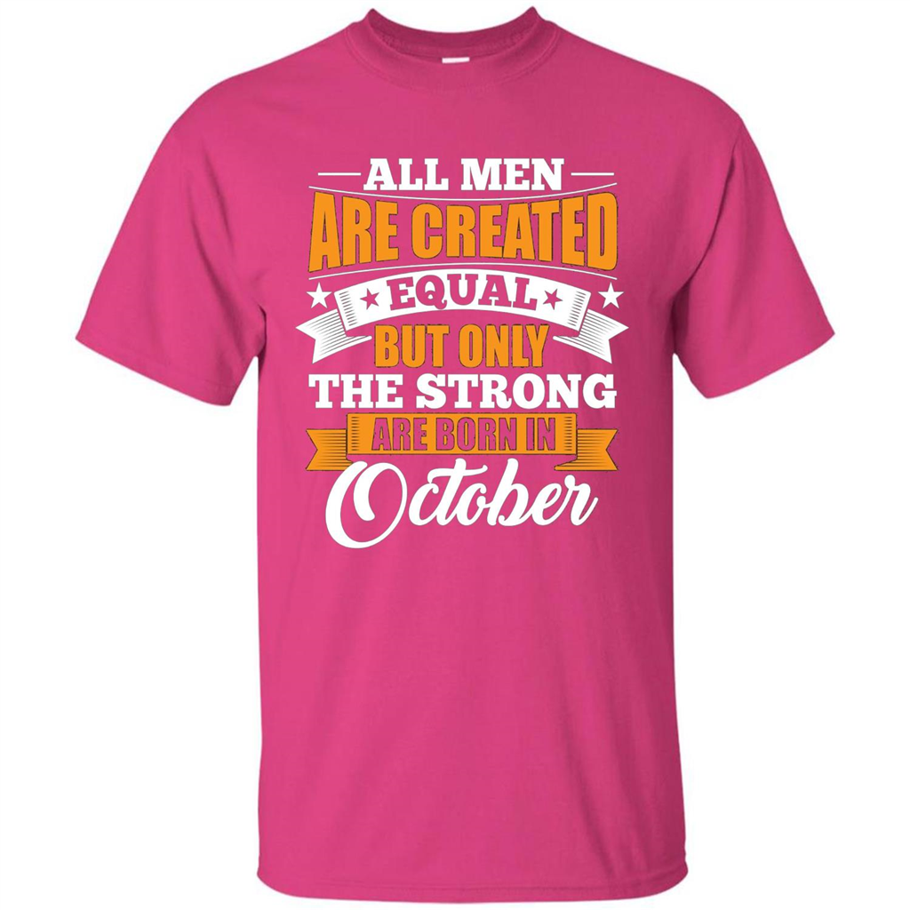 Men Are Created Equal But The Strong Born in October T-Shirt Heliconia