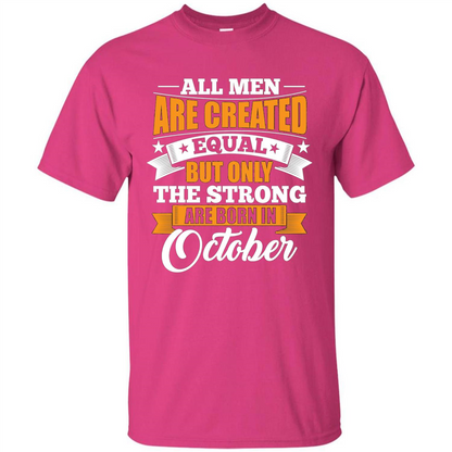 Men Are Created Equal But The Strong Born in October T-Shirt Heliconia