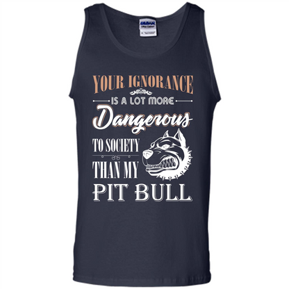 Pit Bull T-shirt Your Ignorance Is A Lot More Dangerous To Society Than My Pit Bull Navy