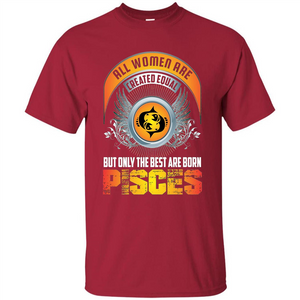 All Women Are Created Equal But Only The Best Are Born Pisces T-shirt