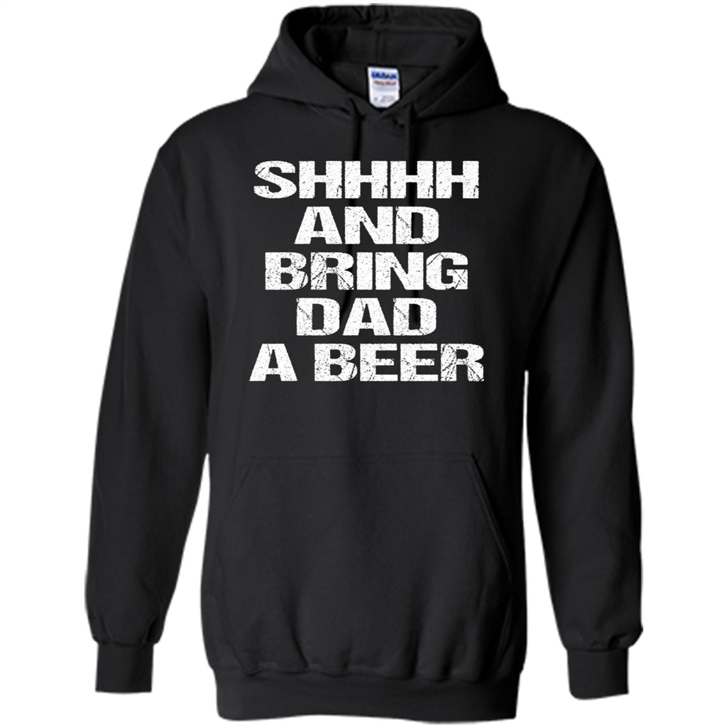 Fathers Day T-shirt Shhhh And Bring Dad A Beer Black